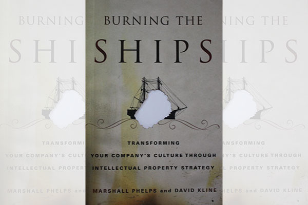 Burning the Ships: Transforming Your Company’s Culture Through Intellectual Property Strategy